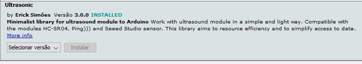 Para uso do sensor ultrassônico:
Será necessário fazer o download de uma biblioteca específica, para isso, no IDE do arduino, siga o caminho a seguir:
ferramentas > gerenciar bibliotecas.
Na caixa de busca digite “Ultrasonic” e vá rolando a barra de pesquisa até encontrar e instalar a biblioteca abaixo:
